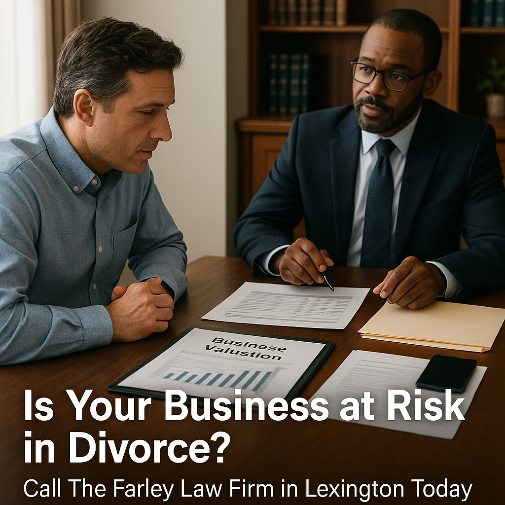 Worried your business could be divided in divorce? Protect what you’ve built — call The Farley Law Firm in Lexington today.